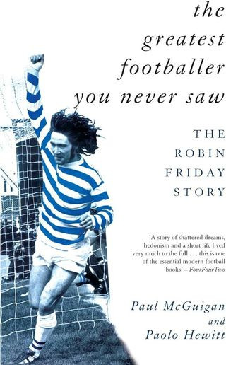The Robin Friday Story – Paolo Hewitt &amp; Paul McGuigan, 1998