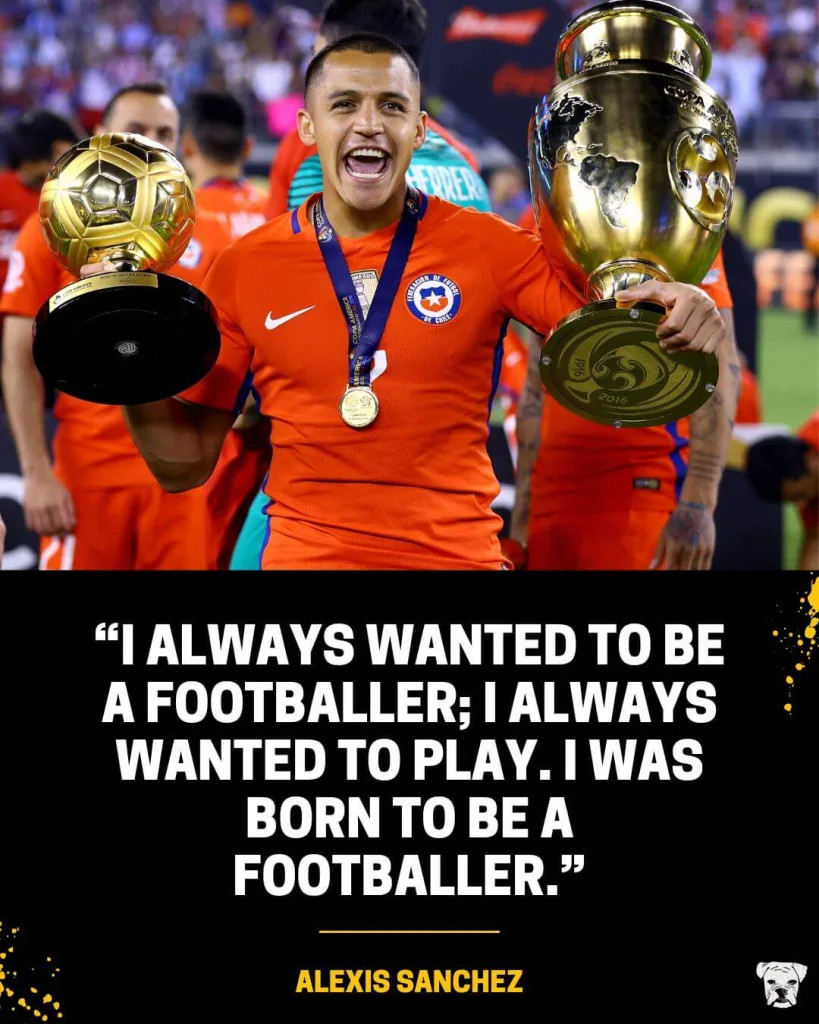Alexis Sanchez quote: “I always wanted to be a footballer; I always wanted to play. I was born to be a footballer.”