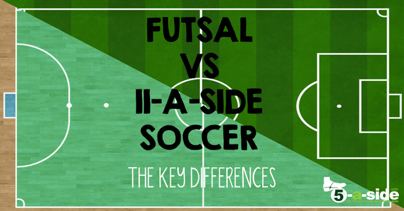 Futsal vs 11-a-side soccer football differences